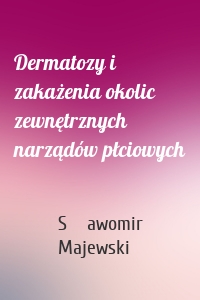 Dermatozy i zakażenia okolic zewnętrznych narządów płciowych