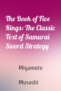 The Book of Five Rings: The Classic Text of Samurai Sword Strategy