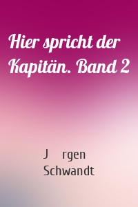 Hier spricht der Kapitän. Band 2