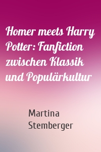 Homer meets Harry Potter: Fanfiction zwischen Klassik und Populärkultur