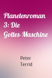Planetenroman 3: Die Gottes-Maschine