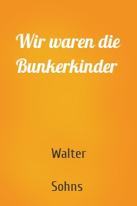 Wir waren die Bunkerkinder