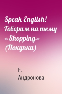 Speak English! Говорим на тему «Shopping» (Покупки)