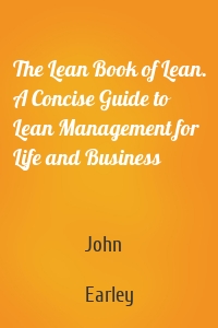 The Lean Book of Lean. A Concise Guide to Lean Management for Life and Business