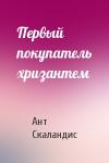 Ант Скаландис - Первый покупатель хризантем