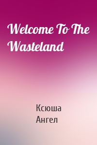 Welcome To The Wasteland
