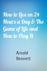 How to Live on 24 Hours a Day & The Game of Life and How to Play It