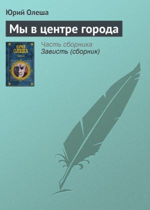 Обложка книги «Мы в центре города» — Юрий Олеша