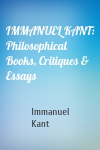 IMMANUEL KANT: Philosophical Books, Critiques & Essays