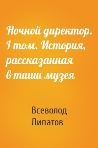 Ночной директор. I том. История, рассказанная в тиши музея