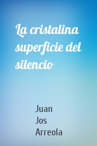 La cristalina superficie del silencio