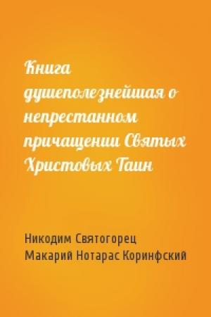 Обложка книги «Книга душеполезнейшая о непрестанном причащении Святых Христовых Таин» — Святогорец , Макарий Нотарас Коринфский