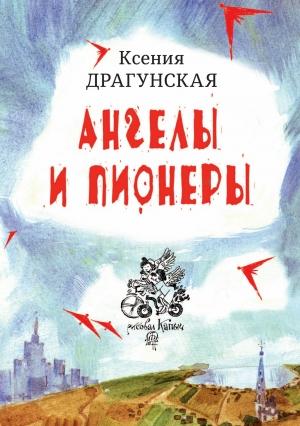 Обложка книги «Ангелы и пионеры» — Ксения Драгунская
