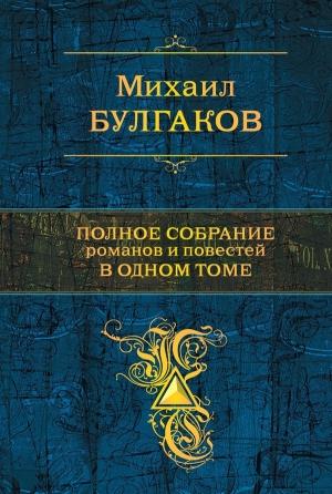 Обложка книги «Полное собрание романов и повестей в одном томе» — Михаил Булгаков