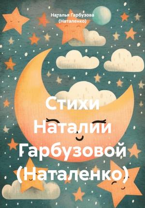 Обложка книги «Стихи Наталии Гарбузовой (Наталенко)» — Наталья Гарбузова (Наталенко)