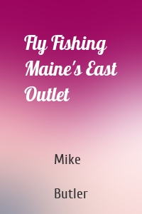 Fly Fishing Maine's East Outlet