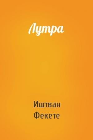 Обложка книги «Лутра» — Иштван Фекете
