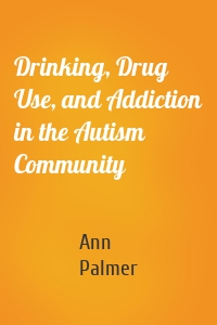 Drinking, Drug Use, and Addiction in the Autism Community