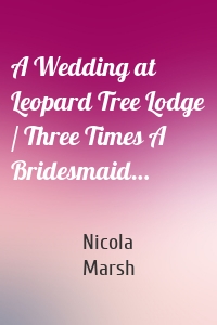 A Wedding at Leopard Tree Lodge / Three Times A Bridesmaid…