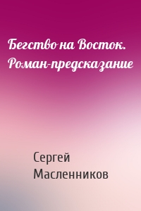 Бегство на Восток. Роман-предсказание