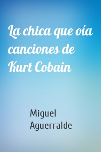 La chica que oía canciones de Kurt Cobain