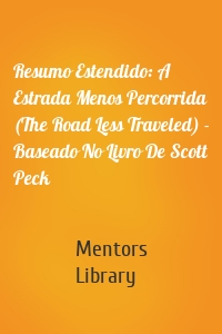 Resumo Estendido: A Estrada Menos Percorrida (The Road Less Traveled) - Baseado No Livro De Scott Peck