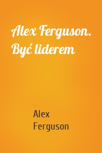 Alex Ferguson. Być liderem