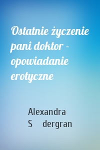 Ostatnie życzenie pani doktor - opowiadanie erotyczne