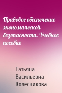 Правовое обеспечение экономической безопасности. Учебное пособие