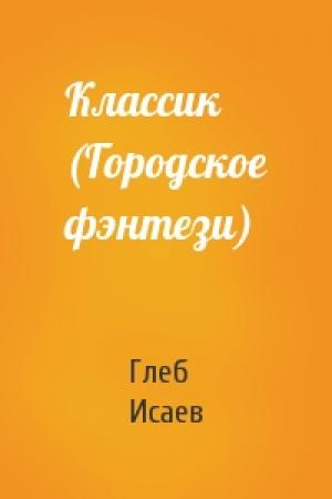 Обложка книги «Классик (Городское фэнтези)» — Глеб Исаев