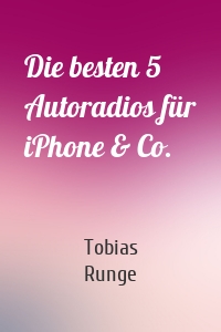 Die besten 5 Autoradios für iPhone & Co.