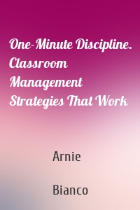 One-Minute Discipline. Classroom Management Strategies That Work