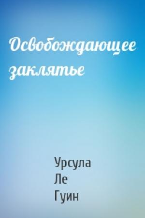 Обложка книги «Освобождающее заклятье» — Урсула Ле Гуин