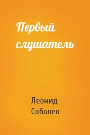 Обложка книги «Первый слушатель» — Леонид Соболев