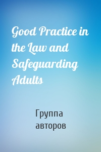 Good Practice in the Law and Safeguarding Adults