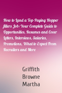 How to Land a Top-Paying Hopper fillers Job: Your Complete Guide to Opportunities, Resumes and Cover Letters, Interviews, Salaries, Promotions, What to Expect From Recruiters and More