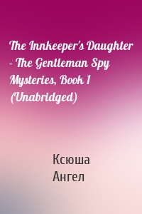 The Innkeeper's Daughter - The Gentleman Spy Mysteries, Book 1 (Unabridged)