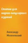 Александр Меленевский - Статьи для научно-популярных изданий
