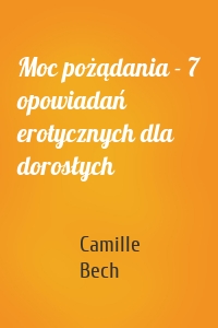 Moc pożądania - 7 opowiadań erotycznych dla dorosłych