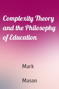 Complexity Theory and the Philosophy of Education