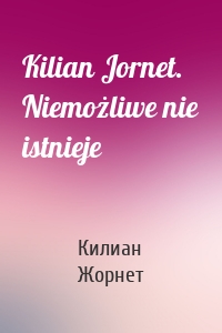 Kilian Jornet. Niemożliwe nie istnieje