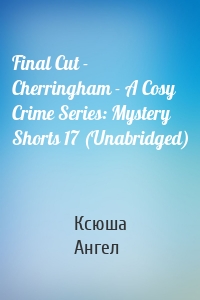 Final Cut - Cherringham - A Cosy Crime Series: Mystery Shorts 17 (Unabridged)