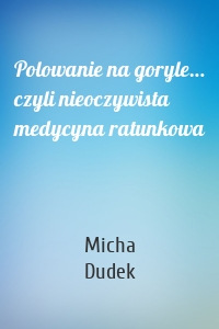 Polowanie na goryle… czyli nieoczywista medycyna ratunkowa