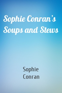 Sophie Conran’s Soups and Stews