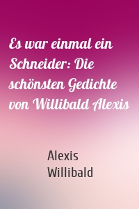 Es war einmal ein Schneider: Die schönsten Gedichte von Willibald Alexis