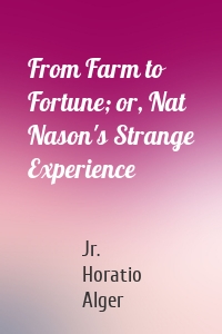 From Farm to Fortune; or, Nat Nason's Strange Experience