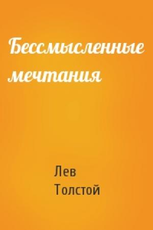 Обложка книги «Бессмысленные мечтания» — Лев Толстой