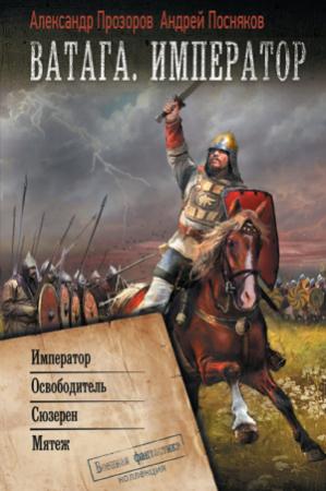 Обложка книги «Ватага. Император: Император. Освободитель. Сюзерен. Мятеж» — Александр Прозоров, Андрей Посняков