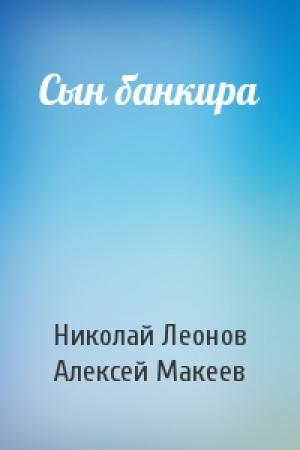 Обложка книги «Сын банкира» — Николай Леонов, Алексей Макеев