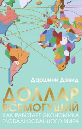 Обложка книги «Доллар всемогущий. Как работает экономика глобализованного мира» — Даршини Дэвид